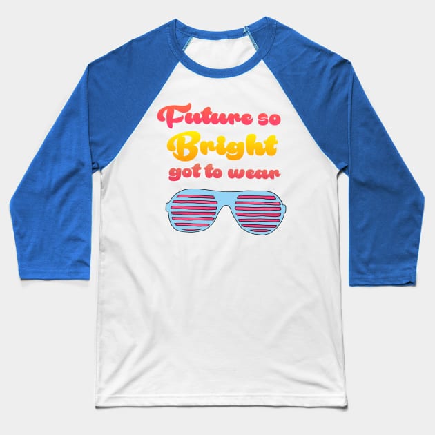 Future so Bright Baseball T-Shirt by AlondraHanley